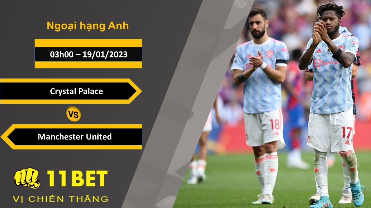 11BET Soi kèo Crystal Palace vs Manchester United , 03h00, 19/01/2023