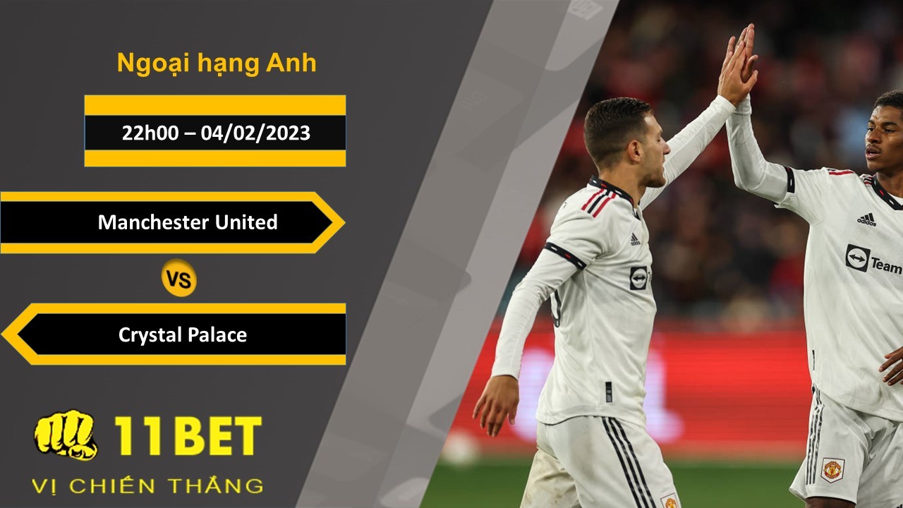 11BET Soi kèo Manchester United vs Crystal Palace, 22h00, 04/02/2023