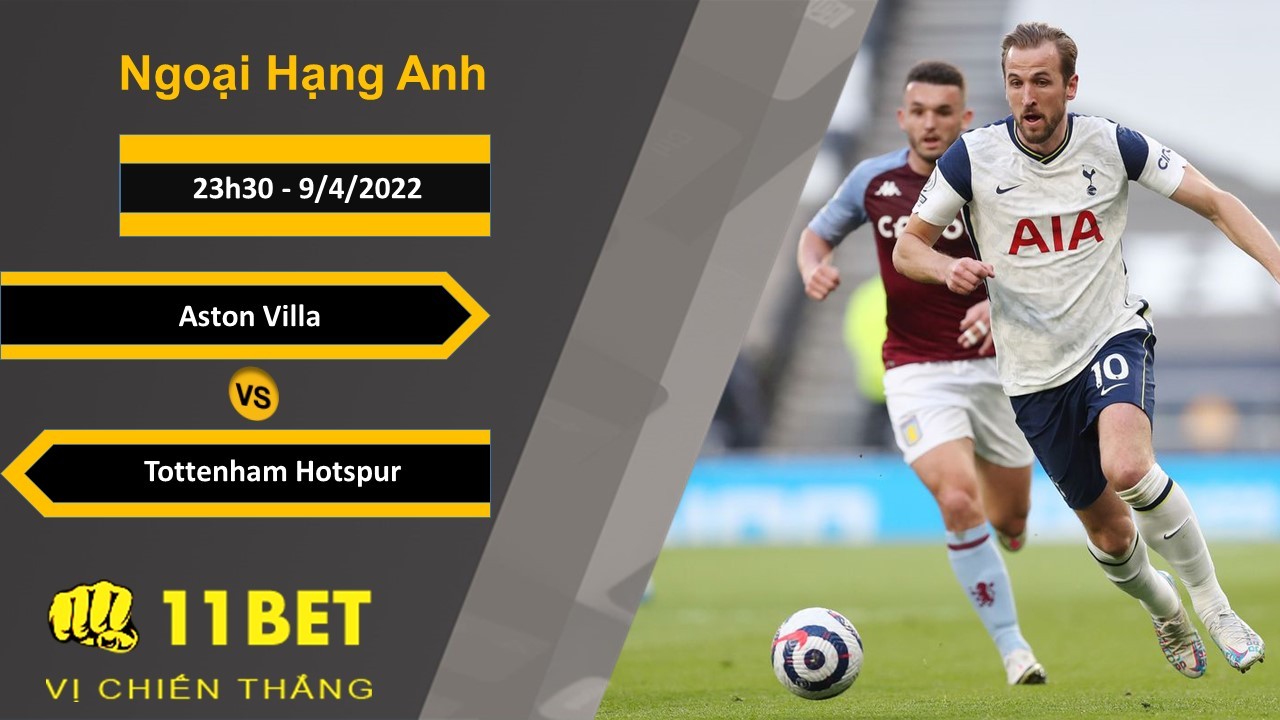 11BET Soi kèo Aston Villa vs Tottenham Hotspur, 23h30, 9/4/2022