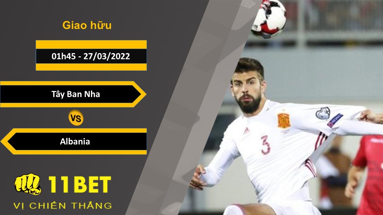 11BET Soi kèo Tây Ban Nha vs Albania, 01h45, 27/03/2022