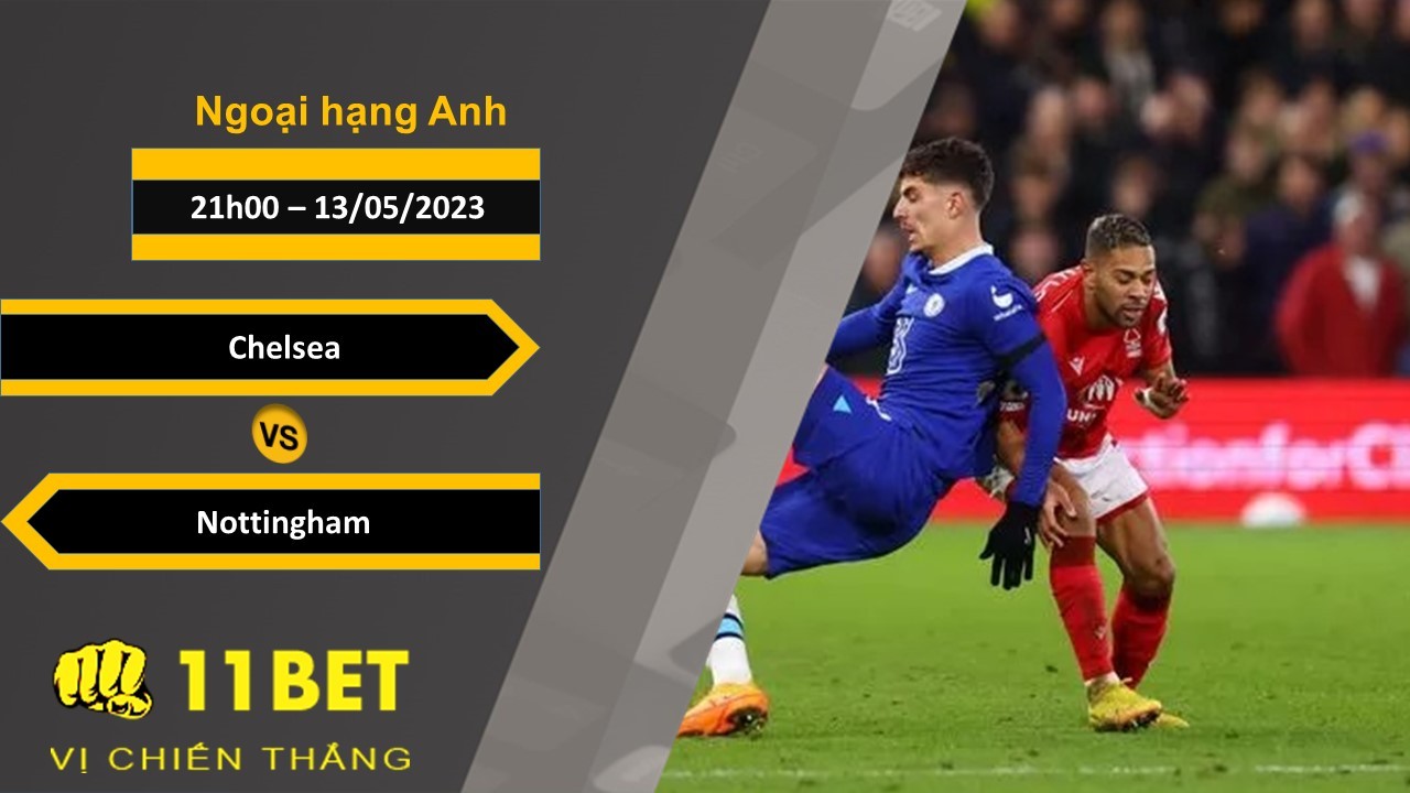 11BET Soi kèo Chelsea vs Nottingham, 21h00, 13/05/2023