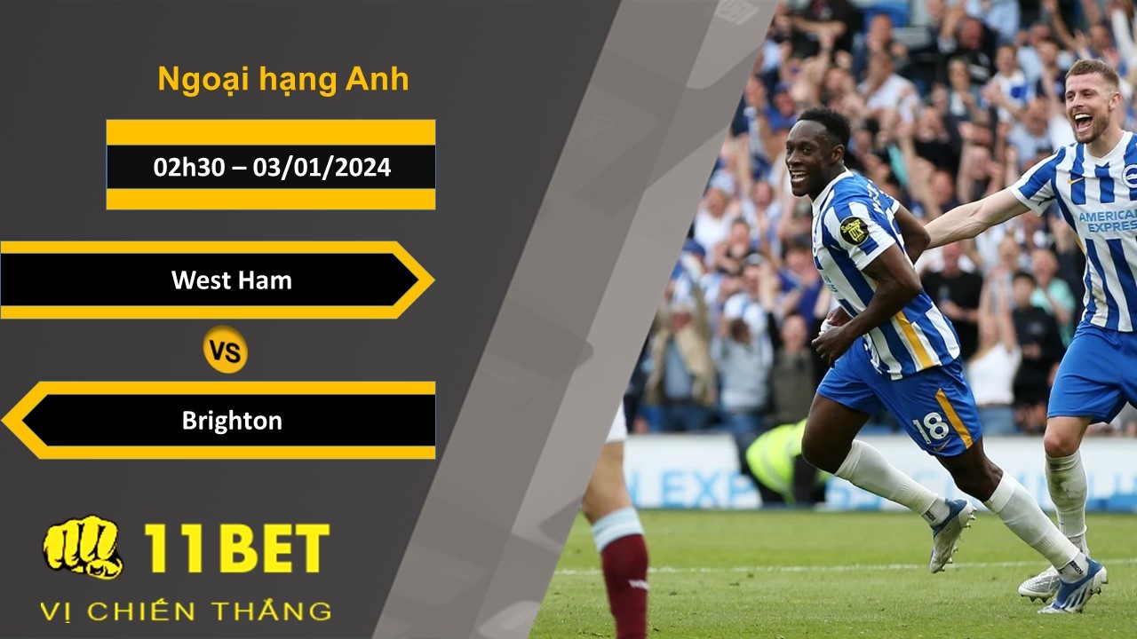11BET Soi kèo West Ham vs Brighton, 02h30, 03/01/2024